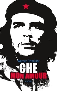 Werner Ortmüller - Che Mon Amour - A Novel.