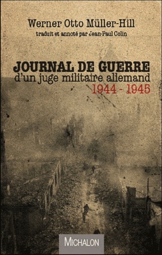Werner Otto Müller-Hill - Journal de guerre d'un juge militaire allemand 1944-1945.