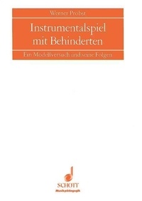Werner Probst - Musical Education  : Instrumentalspiel mit Behinderten - Ein Modellversuch und seine Folgen.