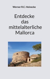 Werner R.C. Heinecke - Entdecke das mittelalterliche Mallorca.