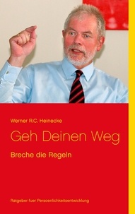 Werner R.C. Heinecke - Geh Deinen Weg - Breche die Regeln.
