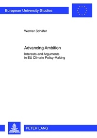 Werner Schäfer - Advancing Ambition - Interests and Arguments in EU Climate Policy-Making.