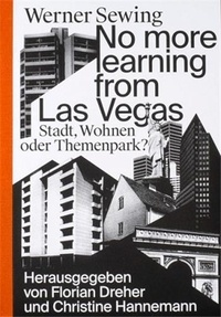 Werner Sewing - No more learning from Las Vegas - Stadt, Wohnen oder Themenpark ?.