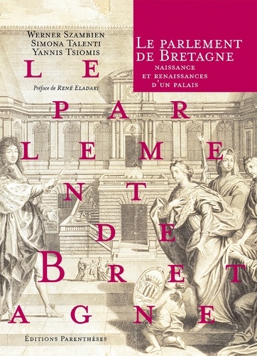 Werner Szambien et Yannis Tsiomis - Le Parlement De Bretagne. Naissance Et Renaissances D'Un Palais.