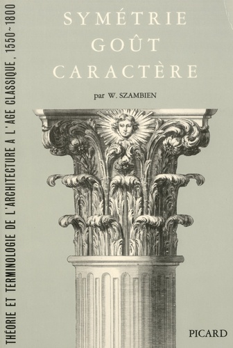 Symétrie, goût, caractère. Théorie et terminologie de l'architecture à l'âge classique 1550-1800