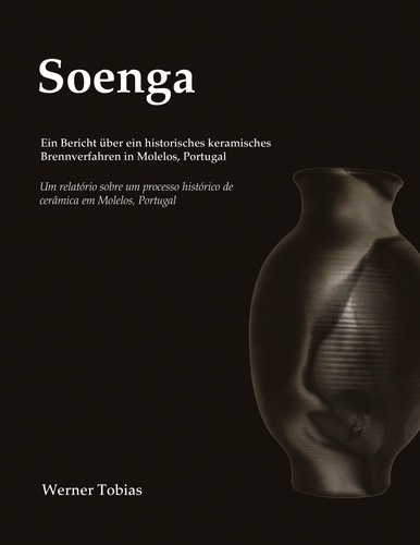 Soenga. Ein Bericht über ein historisches keramisches Brennverfahren in Molelos, Portugal