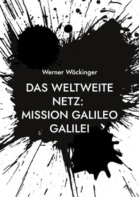 Werner Wöckinger - Das weltweite Netz: Mission Galileo Galilei - Und sie bewegt sich doch.