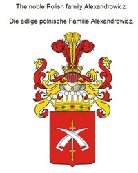 Werner Zurek - The noble Polish family Alexandrowicz. Die adlige polnische Familie Alexandrowicz..