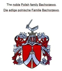 Werner Zurek - The noble Polish family Bachorzewo. Die adlige polnische Familie Bachorzewo..