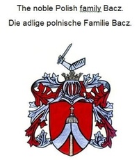 Werner Zurek - The noble Polish family Bacz. Die adlige polnische Familie Bacz..