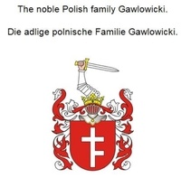 Télécharger le livre en ligne pdf The noble Polish family Gawlowicki. Die adlige polnische Familie Gawlowicki. (French Edition) par Werner Zurek 9783756834112