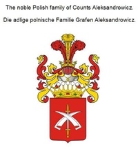 Werner Zurek - The noble Polish family of Counts Aleksandrowicz. Die adlige polnische Familie Grafen Aleksandrowicz..