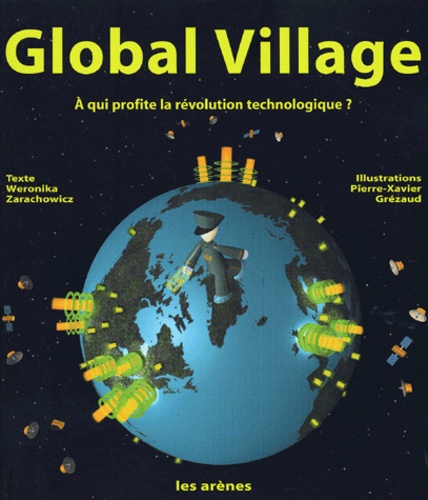 Weronika Zarachowicz et Pierre-Xavier Grezaud - Global Village. A Qui Profite La Revolution Technologique ?.