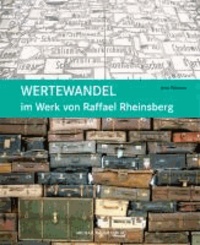 Wertewandel im Werk von Raffael Rheinsberg - Die Herausbildung seiner Arbeitsweise in Kiel und ausgesuchte Werke der folgenden 30 Jahre.