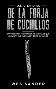  Wes Sander - Bladesmithing; Los 101 errores de la forja de cuchillos: Errores en la fabricación de cuchillos que arruinan tus cuchillos y cómo evitarlos.