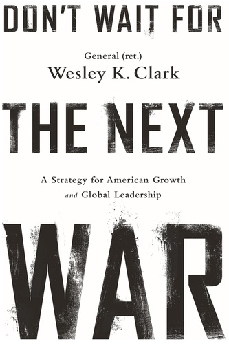 Don't Wait for the Next War. A Strategy for American Growth and Global Leadership