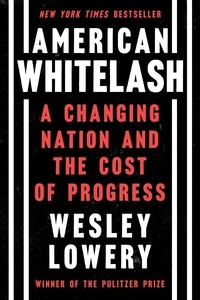 Wesley Lowery - American Whitelash - A Changing Nation and the Cost of Progress.
