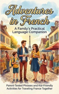 Adventures in French: A Family's Practical Language Companion