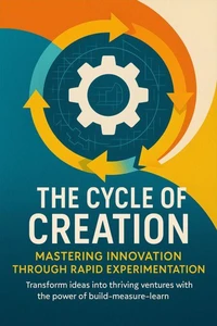 The Cycle of Creation Mastering Innovation Through Rapid Experimentation