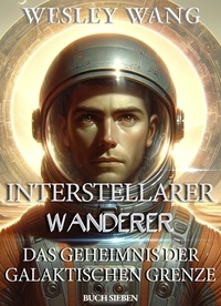  Wesley Wang - Interstellarer Wanderer: Das Geheimnis der Galaktischen Grenze - Interstellarer Wanderer, #7.