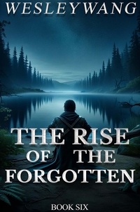  Wesley Wang - The Rise of the Forgotten - The Rise of the Forgotten, #6.