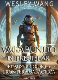  Wesley Wang - Vagabundo Interestelar: El Misterio de la Frontera Galáctica - Vagabundo Interestelar, #3.