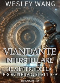  Wesley Wang - Viandante Interstellare: Il Mistero della Frontiera Galattica - Viandante Interstellare, #4.