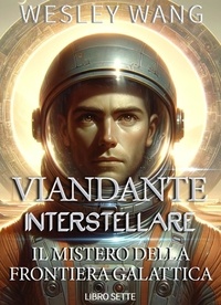  Wesley Wang - Viandante Interstellare: Il Mistero della Frontiera Galattica - Viandante Interstellare, #7.
