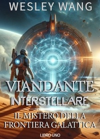  Wesley Wang - Viandante Interstellare: Il Mistero della Frontiera Galattica - Viandante Interstellare, #1.