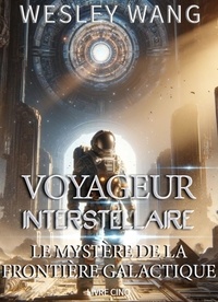  Wesley Wang - Voyageur Interstellaire: Le Mystère de la Frontière Galactique - Voyageur Interstellaire, #5.