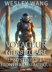  Wesley Wang - Voyageur Interstellaire: Le Mystère de la Frontière Galactique - Voyageur Interstellaire, #3.