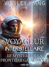  Wesley Wang - Voyageur Interstellaire: Le Mystère de la Frontière Galactique - Voyageur Interstellaire, #6.