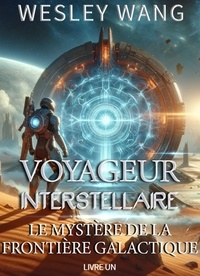  Wesley Wang - Voyageur Interstellaire: Le Mystère de la Frontière Galactique - Voyageur Interstellaire, #1.
