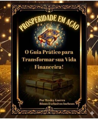 Prosperidade em Ação: O Guia Prático para Transformar sua Vida Financeira