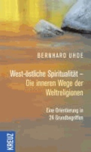 West-östliche Spiritualität - Die inneren Wege der Weltreligionen - Eine Orientierung in 24 Grundbegriffen.