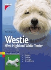 Westie. West Highland White Terrier - Auswahl. Haltung. Erziehung. Beschäftigung.