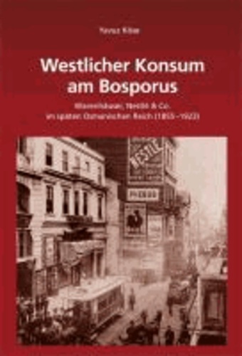 Westlicher Konsum am Bosporus - Warenhäuser, Nestlé & Co im späten Osmanischen Reich (1855-1923).