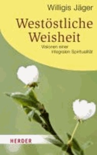 Westöstliche Weisheit - Visionen einer integralen Spiritualität.