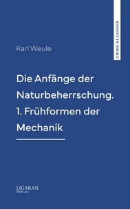Die Anfänge der Naturbeherrschung. 1. Frühformen der Mechanik