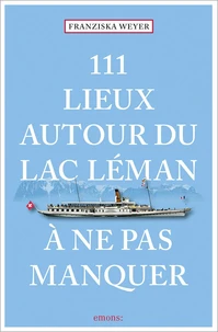 111 lieux autour du lac Léman à ne pas manquer