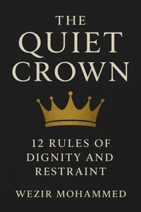 The Quiet Crown: 12 Rules of Dignity and Restraint