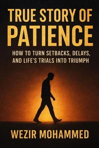 True Story of Patience: How to Turn Setbacks, Delays, and Life’s Trials into Triumph