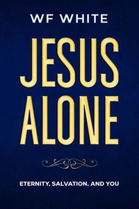 Jesus Alone: Eternity, Salvation, and You