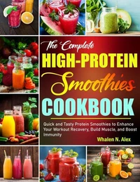 High-Protein Smoothies Cookbook: Quick and Tasty Protein Smoothies to Enhance Your Workout Recovery, Build Muscle, and Boost Immunity