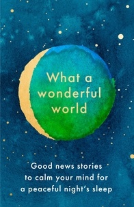 What a Wonderful World - Good News Stories to Calm Your Mind for a Peaceful Night's Sleep.