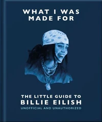 What I Was Made For: The Little Guide to Billie Eilish