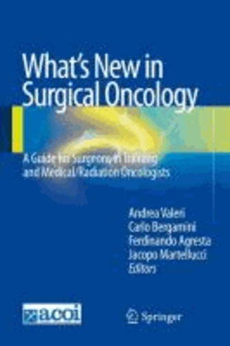 Andrea Valeri - What's New in Surgical Oncology: A Guide for Surgeons in Training and Medical/Radiation Oncologists.