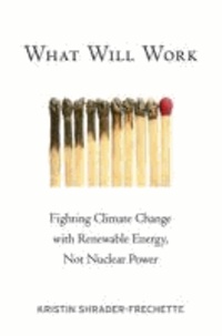 What Will Work - Fighting Climate Change with Renewable Energy, not Nuclear Power.