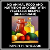 No Animal Food And Nutrition And Diet With Vegetable Recipes (Unabridged)