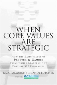When Core Values Are Strategic - How the Basic Values of Procter & Gamble Transformed Leadership at Fortune 500 Companies.